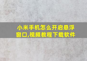 小米手机怎么开启悬浮窗口,视频教程下载软件