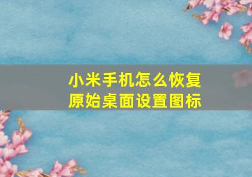 小米手机怎么恢复原始桌面设置图标