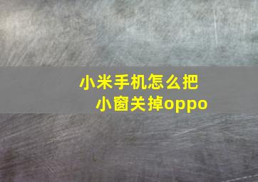 小米手机怎么把小窗关掉oppo