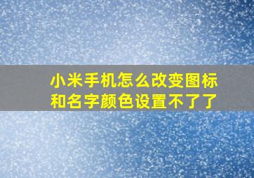 小米手机怎么改变图标和名字颜色设置不了了