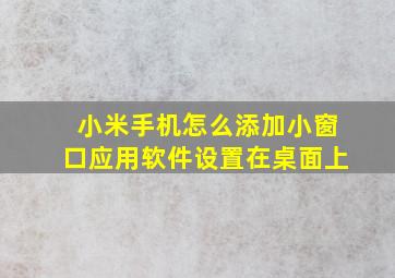 小米手机怎么添加小窗口应用软件设置在桌面上