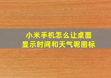 小米手机怎么让桌面显示时间和天气呢图标