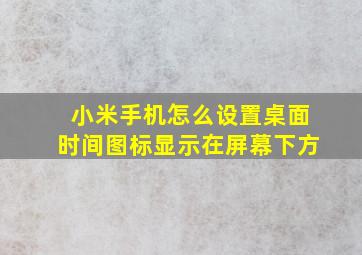 小米手机怎么设置桌面时间图标显示在屏幕下方