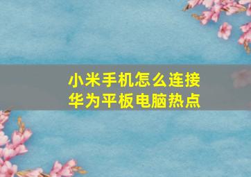 小米手机怎么连接华为平板电脑热点