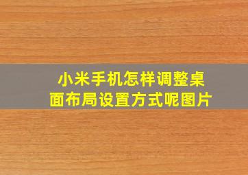 小米手机怎样调整桌面布局设置方式呢图片