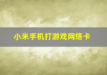 小米手机打游戏网络卡