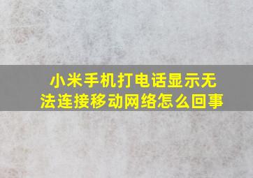 小米手机打电话显示无法连接移动网络怎么回事