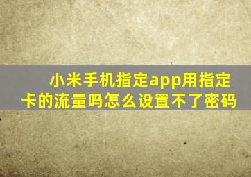 小米手机指定app用指定卡的流量吗怎么设置不了密码