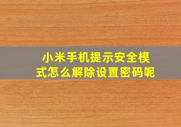 小米手机提示安全模式怎么解除设置密码呢