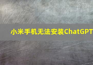 小米手机无法安装ChatGPT