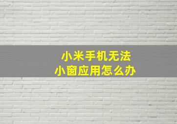 小米手机无法小窗应用怎么办