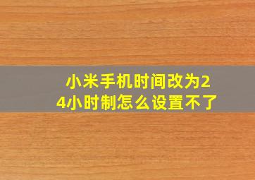 小米手机时间改为24小时制怎么设置不了