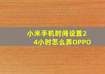 小米手机时间设置24小时怎么弄OPPO