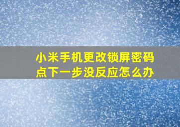 小米手机更改锁屏密码点下一步没反应怎么办