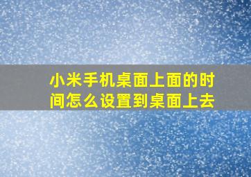 小米手机桌面上面的时间怎么设置到桌面上去