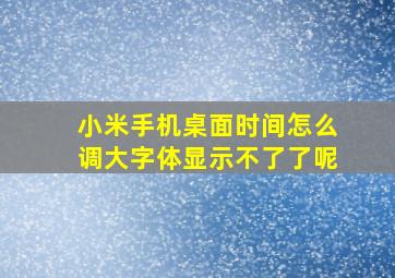 小米手机桌面时间怎么调大字体显示不了了呢