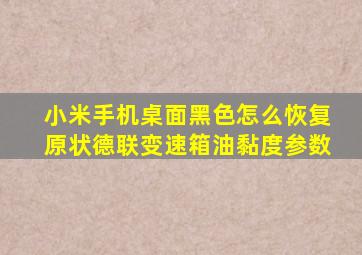 小米手机桌面黑色怎么恢复原状德联变速箱油黏度参数