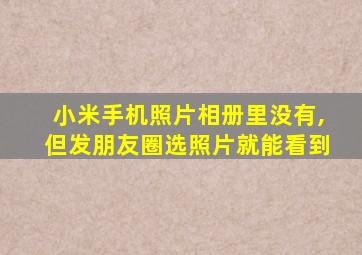 小米手机照片相册里没有,但发朋友圈选照片就能看到