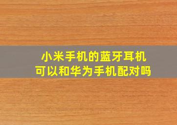 小米手机的蓝牙耳机可以和华为手机配对吗