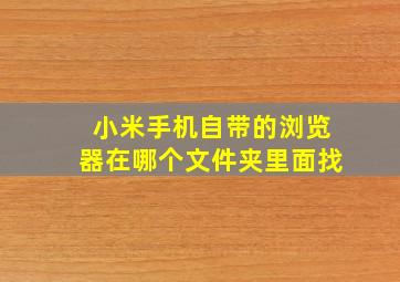 小米手机自带的浏览器在哪个文件夹里面找