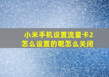 小米手机设置流量卡2怎么设置的呢怎么关闭