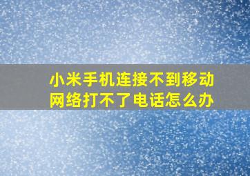 小米手机连接不到移动网络打不了电话怎么办