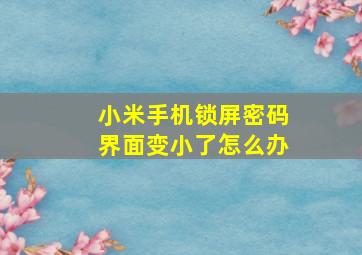 小米手机锁屏密码界面变小了怎么办