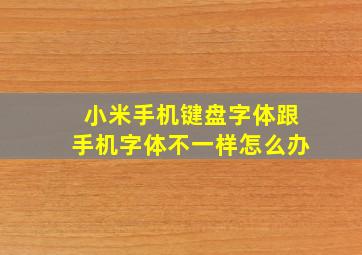 小米手机键盘字体跟手机字体不一样怎么办