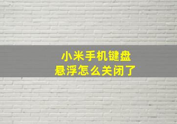 小米手机键盘悬浮怎么关闭了