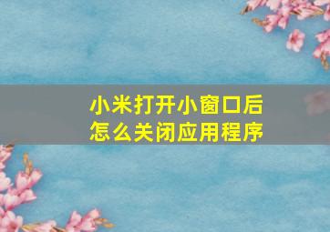 小米打开小窗口后怎么关闭应用程序