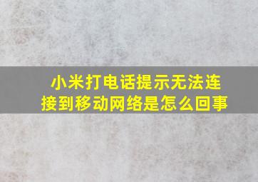 小米打电话提示无法连接到移动网络是怎么回事