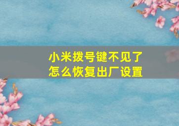 小米拨号键不见了怎么恢复出厂设置