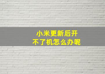 小米更新后开不了机怎么办呢