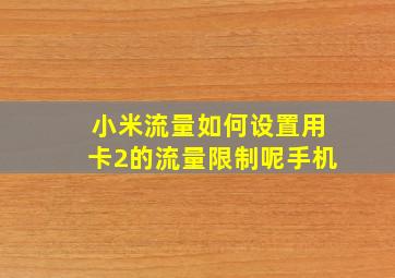 小米流量如何设置用卡2的流量限制呢手机