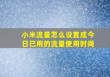 小米流量怎么设置成今日已用的流量使用时间