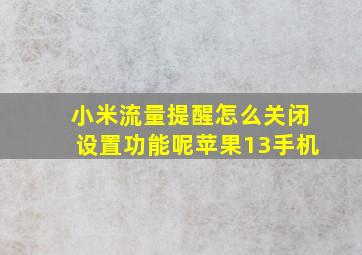 小米流量提醒怎么关闭设置功能呢苹果13手机