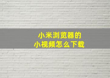 小米浏览器的小视频怎么下载