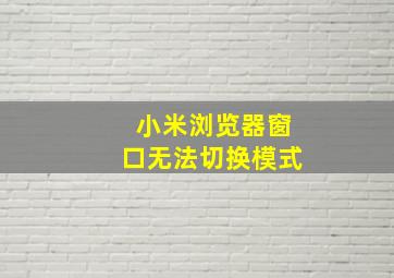 小米浏览器窗口无法切换模式