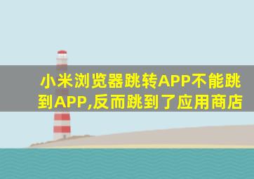 小米浏览器跳转APP不能跳到APP,反而跳到了应用商店