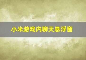 小米游戏内聊天悬浮窗