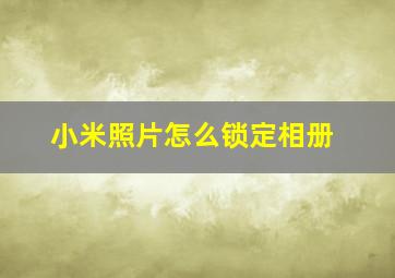 小米照片怎么锁定相册