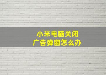 小米电脑关闭广告弹窗怎么办