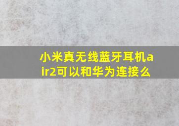 小米真无线蓝牙耳机air2可以和华为连接么