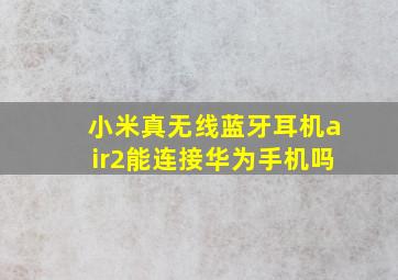 小米真无线蓝牙耳机air2能连接华为手机吗