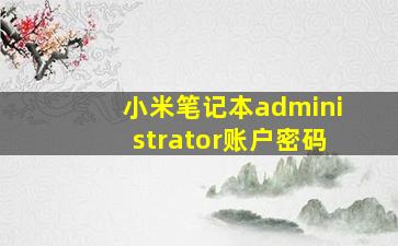 小米笔记本administrator账户密码