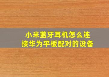 小米蓝牙耳机怎么连接华为平板配对的设备