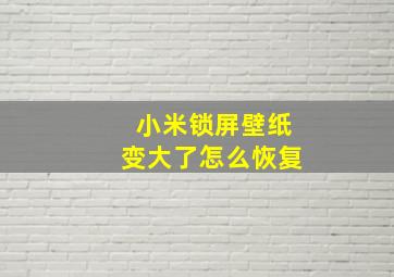 小米锁屏壁纸变大了怎么恢复