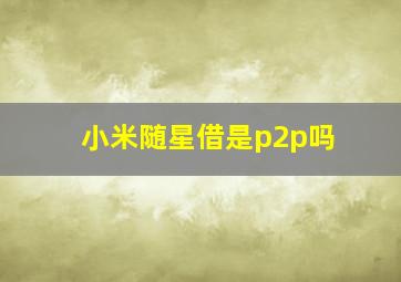 小米随星借是p2p吗