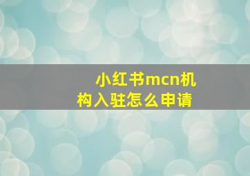 小红书mcn机构入驻怎么申请