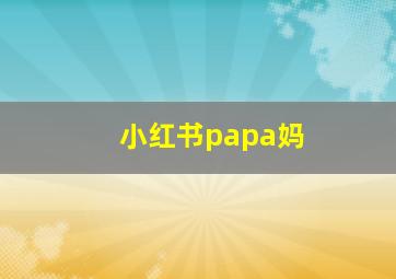 小红书papa妈